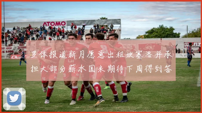 罗体报道新月愿意出租坎塞洛并承担大部分薪水国米期待下周得到答复