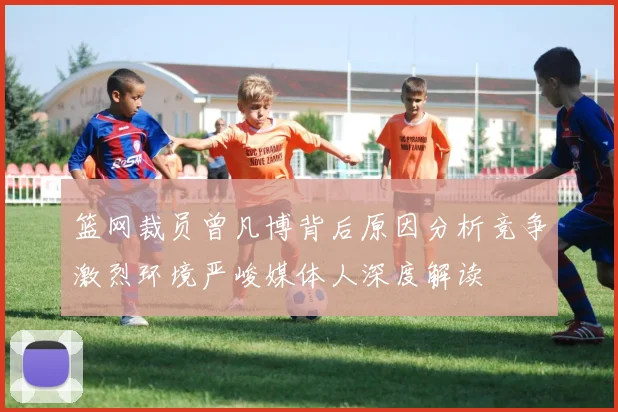篮网裁员曾凡博背后原因分析竞争激烈环境严峻媒体人深度解读